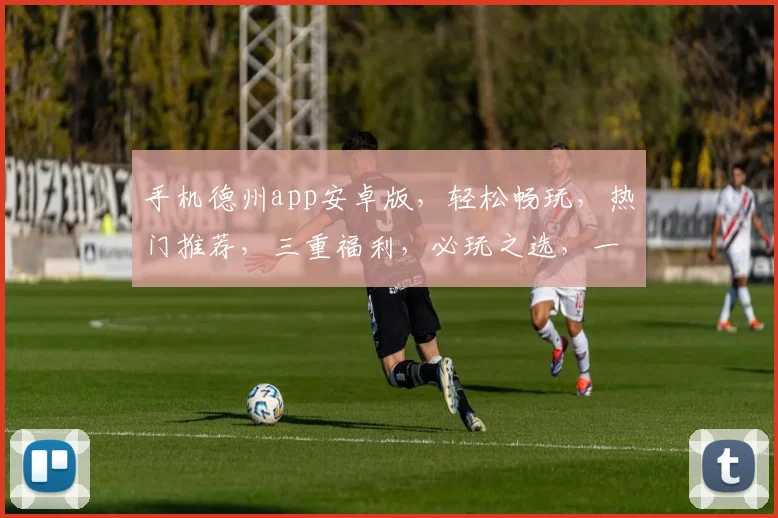手机德州app安卓版，轻松畅玩，热门推荐，三重福利，必玩之选，一触即达