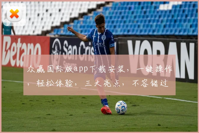 众赢国际版app下载安装，一键操作，轻松体验，三大亮点，不容错过，快来下载